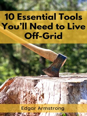 cover image of 10 ESSENTIAL TOOLS YOU'LL NEED TO LIVE OFF-GRID